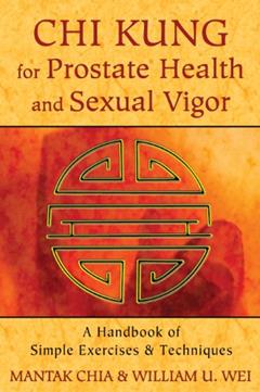 Chi Kung for Prostate Health and Sexual Vigor: A Handbook of Simple Exercises and Techniques, written by Mantak Chia; William U. Wei