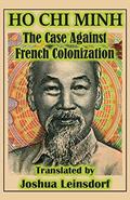 Read The Case Against French Colonization (Translation): by Ho Chi Minh, written by Mr. Joshua Leinsdorf; Ho Chi Minh