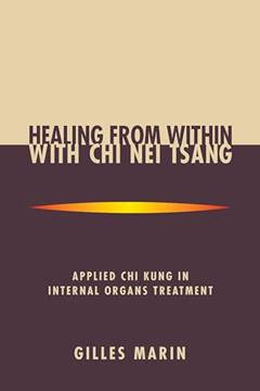 Healing from Within with Chi Nei Tsang: Applied Chi Kung in Internal Organs Treatment, written by Gilles Marin