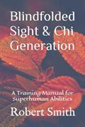 Read Blindfolded Sight and Chi Generation: A Training Manual for Superhuman Abilities, written by Robert John Smith III