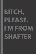 Read Bitch, Please. I'm From Shafter: A Vulgar Adult Composition Notebook for a Native Shafter Resident - 6x9 inches, written by Maddison Gardner