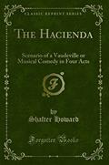 Read The Hacienda: Scenario of a Vaudeville or Musical Comedy in Four Acts (Classic Reprint), written by Shafter Howard Read The Hacienda: Scenario of a Vaudeville or Musical Comedy in Four Acts (Classic Reprint), written by Shafter Howard