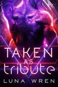 Read Taken as Tribute: A Sci-Fi Alien Abduction Romance (The Zexian Tribute Brides), written by Luna Wren