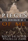 Read Pieces of Me (Steel Berserkers MC Book 1), written by Bijou Hunter; Noelle Zane Read Pieces of Me (Steel Berserkers MC Book 1), written by Bijou Hunter; Noelle Zane
