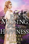 Read His Missing Piece of Happiness: An Inspirational Historical Romance Book (Faith and Love on the Frontier), written by Lilah Rivers