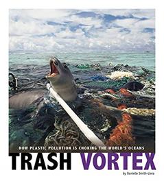 Trash Vortex: How Plastic Pollution Is Choking the World's Oceans (Captured Science History), written by Danielle Smith-Llera