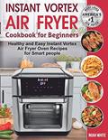 Read Instant Vortex Air Fryer Cookbook for Beginners: Healthy and Easy Instant Vortex Air Fryer Oven Recipes for Smart people., written by Noah White