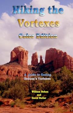Hiking the Vortexes Color Edition: An easy-to-use guide for finding and understanding Sedona's vortexes, written by William Bohan; David Butler