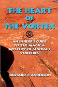 Read The Heart Of The Vortex: An Insiders Guide To The Mystery And Magic Of Sedona's Vortexes, written by Richard J. Anderson