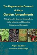 Read The Regenerative Grower's Guide to Garden Amendments: Using Locally Sourced Materials to Make Mineral and Biological Extracts and Ferments, written by Nigel Palmer