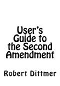 Read User's Guide to the Second Amendment: History, Meaning, and Effects of the Right to Keep and Bear Arms, written by Robert Dittmer