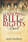 Read The Know Your Bill of Rights Book: Don't Lose Your Constitutional Rights--Learn Them!, written by Sean Patrick Read The Know Your Bill of Rights Book: Don't Lose Your Constitutional Rights--Learn Them!, written by Sean Patrick