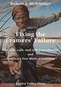Read Fixing the Framers' Failure, 13th, 14th, 15th Amendment and America's New Birth of Freedom, written by Robert McWhirter