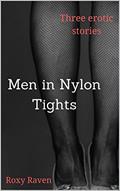 Read Men in Nylon Tights: Three erotic stories, written by Roxy Raven