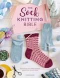 Read The Sock Knitting Bible: Everything you need to know about how to knit socks, written by Lynne Rowe