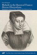 Read Midwife to the Queen of France: Diverse Observations (Volume 56) (The Other Voice in Early Modern Europe: The Toronto Series), written by Louise Bourgeois