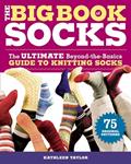 Read The Big Book of Socks: The Ultimate Beyond-the-Basics Guide to Knitting Socks, written by Kathleen Taylor