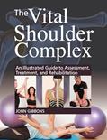Read The Vital Shoulder Complex: An Illustrated Guide to Assessment, Treatment, and Rehabilitation, written by John Gibbons