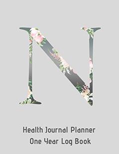 N Annual Health Journal Planner One Year Log Book Monogrammed Personalized Initial: Your Medical Documentation Notebook With Letter N Alphabet Floral (CQS.0439), written by Chris Q Sheridan
