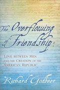 Read The Overflowing of Friendship: Love between Men and the Creation of the American Republic, written by Richard Godbeer