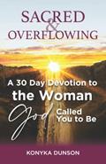 Read Sacred & Overflowing: A 30 Day Devotion to the Woman God Called You to Be, written by Konyka Dunson