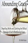 Read Abounding Grace: Dispelling Myths and Clarifying the Biblical Message of God's Overflowing Grace, written by Eddie Snipes