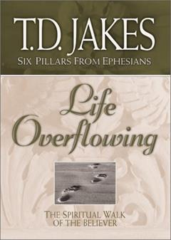 Life Overflowing: The Spiritual Walk of the Believer, written by T. D. Jakes