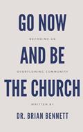 Read Go Now and Be the Church: Becoming an Overflowing Community, written by Dr. Brian Bennett