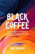 Read Black Coffee: From Empty to Overflowing With Peace, Healing, and Purpose, written by Bree Gordon