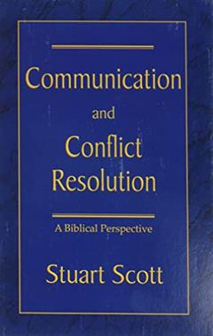 COMMUNICATION AND CONFLICT RESOLUTION: A Biblical Perspective, written by Stuart Scott