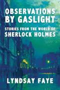 Read Observations by Gaslight: Stories from the World of Sherlock Holmes, written by Lyndsay Faye