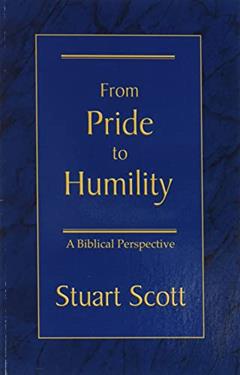 FROM PRIDE TO HUMILITY: A Biblical Perspective, written by Stuart Scott