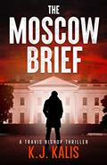 Read The Moscow Brief: A Travis Bishop Thriller (Travis Bishop Thrillers Book 1), written by KJ Kalis