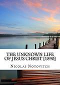 Read The Unknown Life of Jesus Christ [1890], written by Nicolas Notovitch