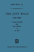 Read The Just Wage, 1750-1890: A Study of Moralists from Saint Alphonsus to Leo XIII, written by James Healy