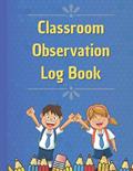 Read Classroom Observation Log Book: Teacher Observations Notebook Monitoring Student Learning in the Classroom, Track Student's Behavior and Responses | 8.5 x 11 in 120 Pages., written by ABM PUB