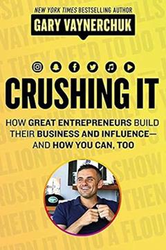 Crushing It!: How Great Entrepreneurs Build Their Business and Influence?and How You Can, Too, written by Gary Vaynerchuk