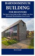 Read BARNDOMINIUM BUILDING FOR BEGINNERS: The Step by Step Guide on How to Build your Own Homemade Barndominium from Scratch, written by Boris Joseph
