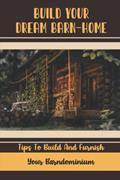 Read Build Your Dream Barn-Home: Tips To Build And Furnish Your Barndominium, written by Duane Kyner
