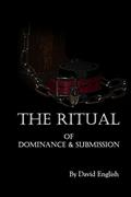 Read The Ritual of Dominance & Submission: A Guide to High Protocol Dominance & Submission, written by David English Read The Ritual of Dominance & Submission: A Guide to High Protocol Dominance & Submission, written by David English