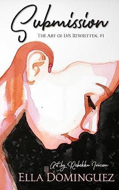 Submission (The Art of D/s Rewritten Book 1), written by Ella Dominguez
