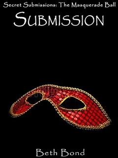 Submission: Secret Submissions: The BDSM Masquerade Ball, written by Beth Bond
