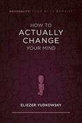 Read How to Actually Change Your Mind (Rationality: From AI to Zombies Book 2), written by Eliezer Yudkowsky