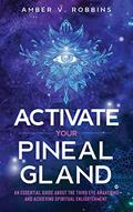 Read Activate Your Pineal Gland: An Essential Guide About the Third Eye Awakening and Achieving Spiritual Enlightenment, written by Amber V. Robbins