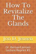 Read How To Revitalize The Glands: Dr. Bernard Jensen Lecture Reprint #3, written by Jon D Jensen