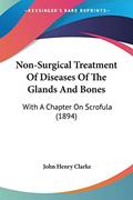 Read Non-Surgical Treatment Of Diseases Of The Glands And Bones: With A Chapter On Scrofula (1894), written by John Henry Clarke Read Non-Surgical Treatment Of Diseases Of The Glands And Bones: With A Chapter On Scrofula (1894), written by John Henry Clarke