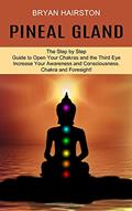Read Pineal Gland: The Step by Step Guide to Open Your Chakras and the Third Eye (Increase Your Awareness and Consciousness. Chakra and Foresight!), written by Bryan Hairston