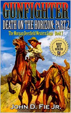 Gunfighter: Morgan Deerfield: Death on the Horizon: Part Two: The Raid On Nelson's Wells: The Exciting Seventh Western Adventure In The "Gunfighter Morgan ... of Morgan Deerfield Western Series Book 7), written by John D. Fie Jr.