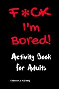 Read F*ck I'm Bored! Activity Book For Adults, written by Tamara L Adams Read F*ck I'm Bored! Activity Book For Adults, written by Tamara L Adams