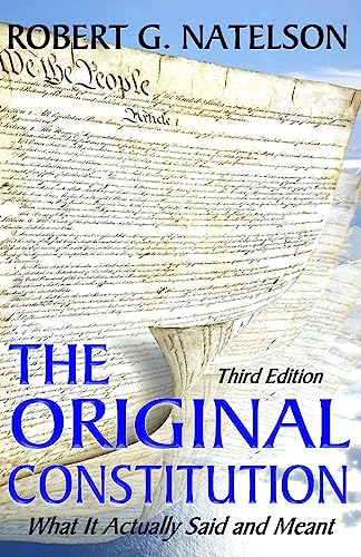 The Original Constitution: What It Actually Said and Meant, written by Robert G. Natelson